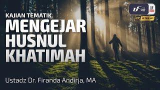 Mengejar Husnul Khatimah - Ustadz Dr. Firanda Andirja, M.A