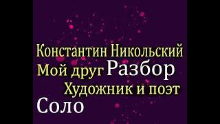 Константин Никольский Мой Друг художник и поэт Разбор подробный соло гитары