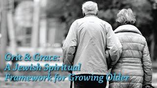 Grit & Grace: A Jewish Spiritual Framework for Growing Older: Session 1