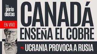 #EnVivo ¬ #LosPeriodistas ¬ Canadá enseña el cobre ¬ Ucrania provoca a Rusia