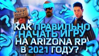 КАК ПРАВИЛЬНО НАЧАТЬ ИГРУ НА ARIZONA RP В 2021 ГОДУ