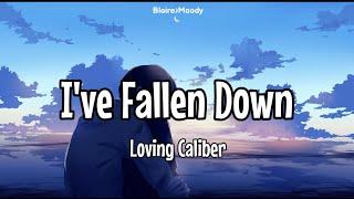 I've Fallen Down - Loving Caliber (lyrics)