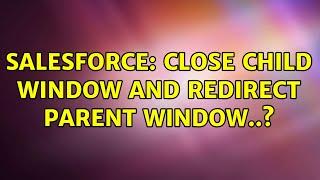 Salesforce: Close child window and redirect parent window..?