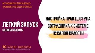 Настройка прав доступа сотрудника к системе 1С:Салон красоты