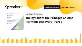 The Kybalion: The Principle of Mind Hermetic Discovery - Part 4