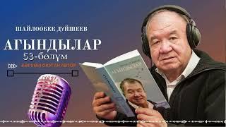 ШАЙЛООБЕК ДҮЙШЕЕВ "АГЫНДЫЛАР" | 53-уктуруу | кыргызча аудио китеп