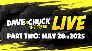 Part Two: Wednesday, May 28th 2025 Dave & Chuck The Freak LIVE