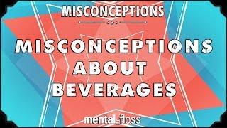 Misconceptions about Beverages - mental_floss on YouTube (Ep. 53)
