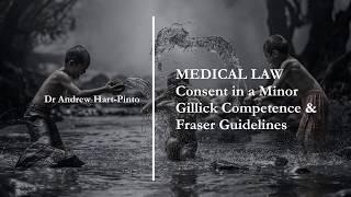 Medical Law - Consent in a Minor - Gillick Competence & Fraser Guidelines