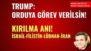 TRUMP: ORDUYA GÖREV VERİLSİN! KIRILMA ANI: İSRAİL, FİLİSTİN, LÜBNAN, İRAN - Abdullah Çiftçi