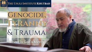 "Genocide, Tyranny & Trauma: Where is God's Mercy?" Usuli Institute Khutbah, 16 August 2024