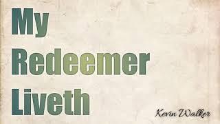 My Redeemer Liveth by Kevin Walker Gospel