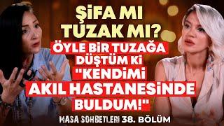 ŞİFA MI? TUZAK MI? Öyle Bir Tuzağa Düştüm Ki "Kendimi Akıl Hastanesinde Buldum!" | Masa Sohbetleri