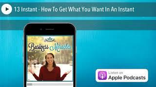 13 Instant - How To Get What You Want In An Instant