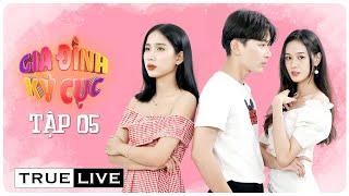 Tập 05 - GIA ĐÌNH KỲ CỤC | Phim Sitcom Gia Đình - True Live