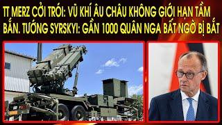 TT Merz: Vũ khí Âu Châu có thể tấn công khắp Nga. Tướng Syrskyi: Gần 1000 quân Putin bất ngờ bị bắt