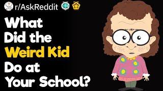 What Did the Weird Kid Do at Your School?