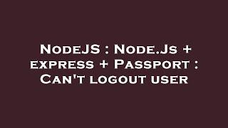 NodeJS : Node.Js + express + Passport : Can't logout user