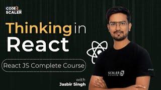 Thinking in React - The Ultimate Guide | React JS Complete Course 2023 | Code with Scaler