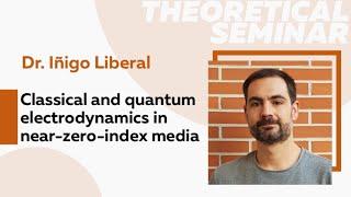 Classical and quantum electrodynamics in near-zero-index media | Dr. Iñigo Liberal