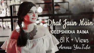 Dhal Jaun Main female version Lyrics  ( deepshikha)