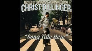 CHRIST DILLINGER - " SONG TITLE HERE "