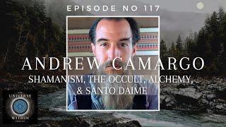 Universe Within Podcast Ep117 - Andrew Camargo - Shamanism, The Occult, Alchemy, & Santo Daime