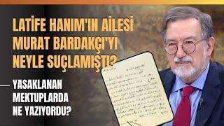 Latife Hanım'ın Ailesi Murat Bardakçı'yı Neyle Suçlamıştı? Yasaklanan Mektuplarda Ne Yazıyordu?