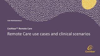 Cochlear™ Remote Care use cases and clinical scenarios