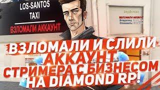 ВЗЛОМАЛИ И СЛИЛИ АККАУНТ СТРИМЕРА С БИЗНЕСОМ НА DIAMOND RP!