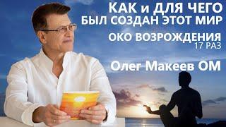 Как и для чего был создан этот Мир. Око возрождения 8я неделя по 17 раз. Олег Макеев ОМ