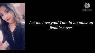 Let me love you/tum hi ho mashup female cover