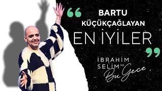 Best of Bartu Küçükçağlayan - İbrahim Selim ile Bu Gece