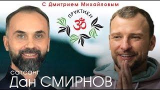 Дан Смирнов. САТСАНГ в проекте "Практики с Дмитрием Михайловым"