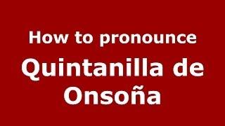 How to pronounce Quintanilla de Onsoña (Spanish/Spain) - PronounceNames.com