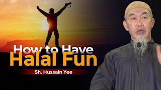 How to Have Halal Fun | Sh. Hussain Yee