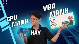 CPU mạnh hay VGA mạnh quan trọng hơn?