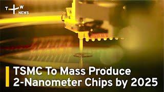 TSMC To Mass Produce 2-Nanometer Chips by 2025 | TaiwanPlus News