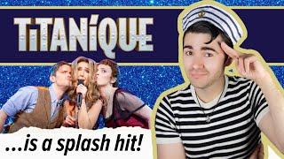 does TITANIQUE stay afloat in London? |  review of the hit parody musical's West End transfer