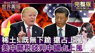 【完整版上集20250615】稀土! 既無下跪 還占上風 美中關稅談判中國占上風 #TVBS文茜的世界周報  20250615