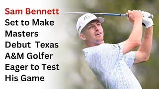 Masters 2023 highlights | Sam Bennett Set to Make Masters Debut | Texas A&M Golfer Eager to Test