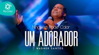 Wagner Santos - Ninguém Pode Calar Um Adorador