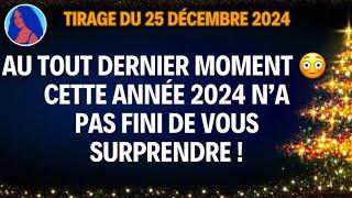 AU TOUT DERNIER MOMENT  CETTE ANNÉE 2024 N’A PAS FINI DE VOUS SURPRENDRE ! Tirage du 25/12/2024 