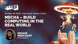 Mecha - Build computing in the real world - Shoaib Merchant