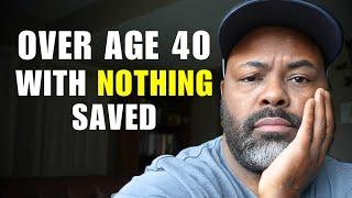 40 Years Old and Nothing Saved For Retirement - 11 Recommendations