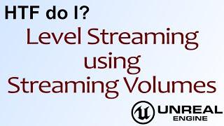 HTF do I? Level Streaming using Volumes in Unreal Engine 4