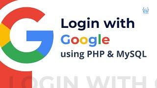 Login with Google using PHP & MySQL — With Source Code — Beginner Tutorial