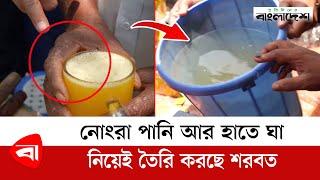 নোংরা পানি আর হাতে ঘা নিয়েই তৈরি করছে শরবত | Vokta Odhikar - DNCRP | Protidiner Bangladesh