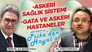 GATA ve Askeri Hastaneler | Prof. Dr. Ali Şehirlioğlu | Semih Dikkatli ile "Psike'den Hayat'a"