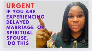 IF YOU ARE EXPERIENCING DELAYED MARRIAGE OR HAVE SPIRITUAL SPOUSE DO THIS IMMEDIATELY